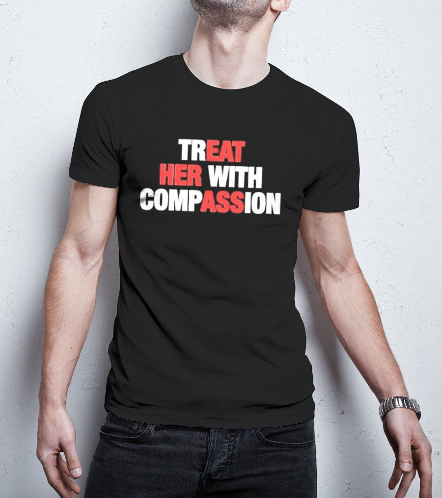 Treat Her With Compassion Red And White T-Shirt