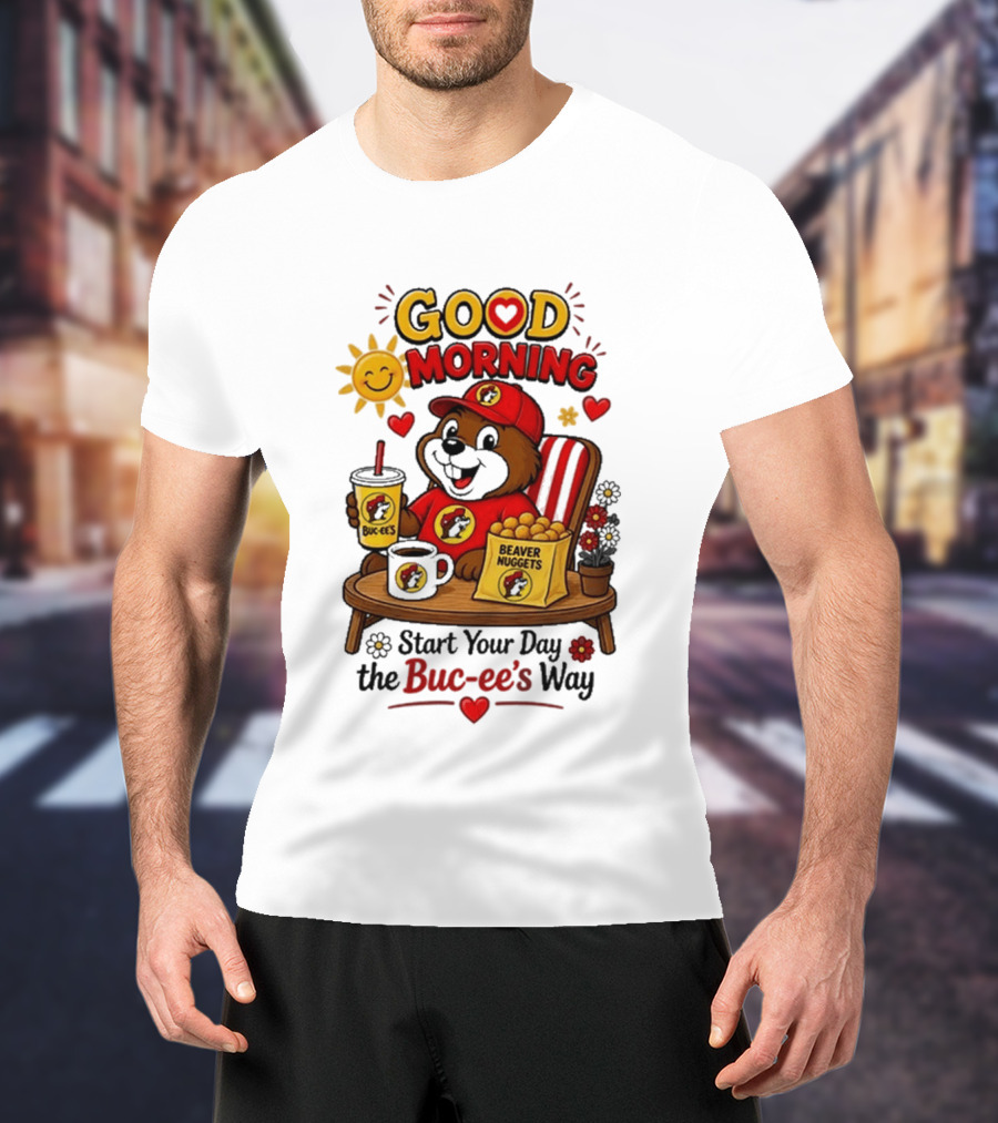 Good Morning Beaver Nuggets Buc Ee's Start Your Day The Buc Ee's Way T-Shirt