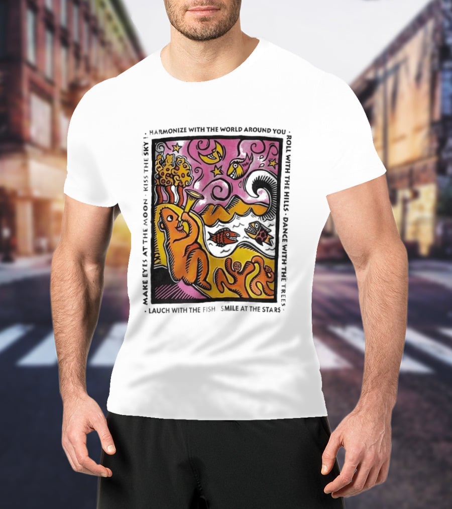 Harmonize With The World Around You Laugh With The Fish Dance With The Stars Kiss The Earth T-Shirt