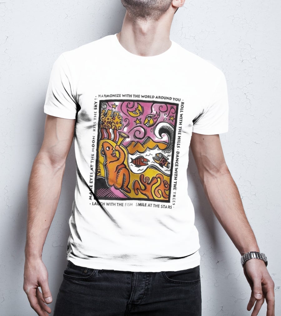 Harmonize With The World Around You Laugh With The Fish Dance With The Stars Kiss The Earth T-Shirt