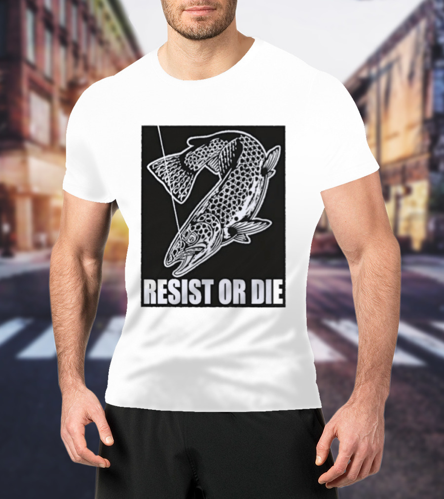 Resist Or Die Original Trout Fish Angler Fishing T-Shirt