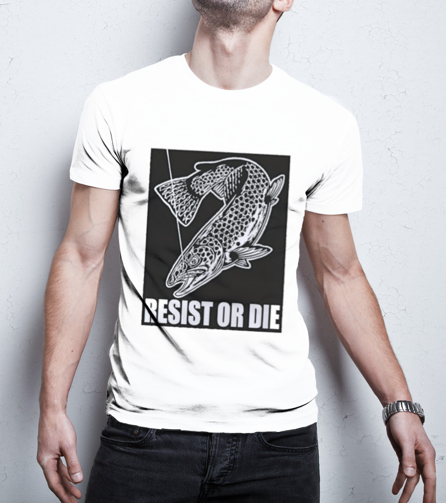 Resist Or Die Original Trout Fish Angler Fishing T-Shirt
