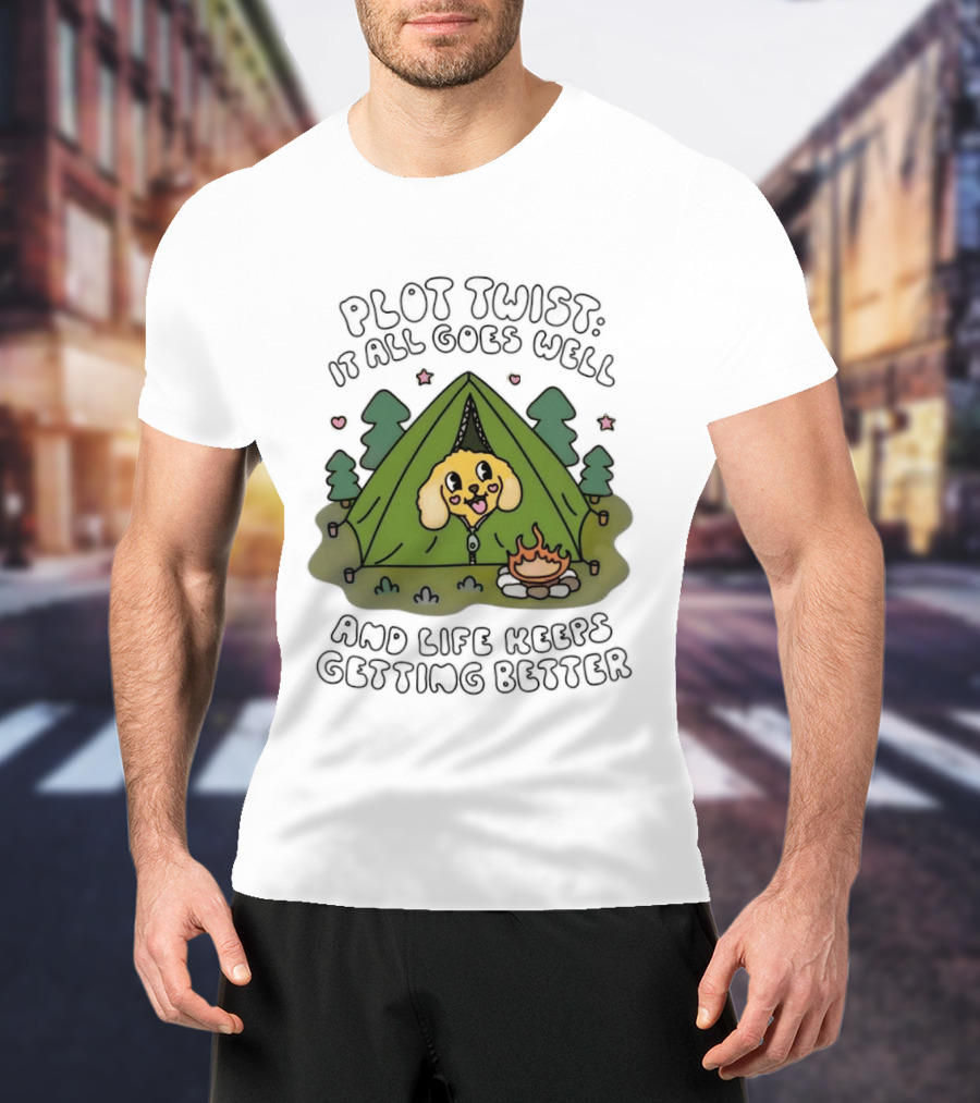 Plot Twist It All Goes Well Life Keeps Getting Better Camping Dog Tent Campfire Scene T-Shirt