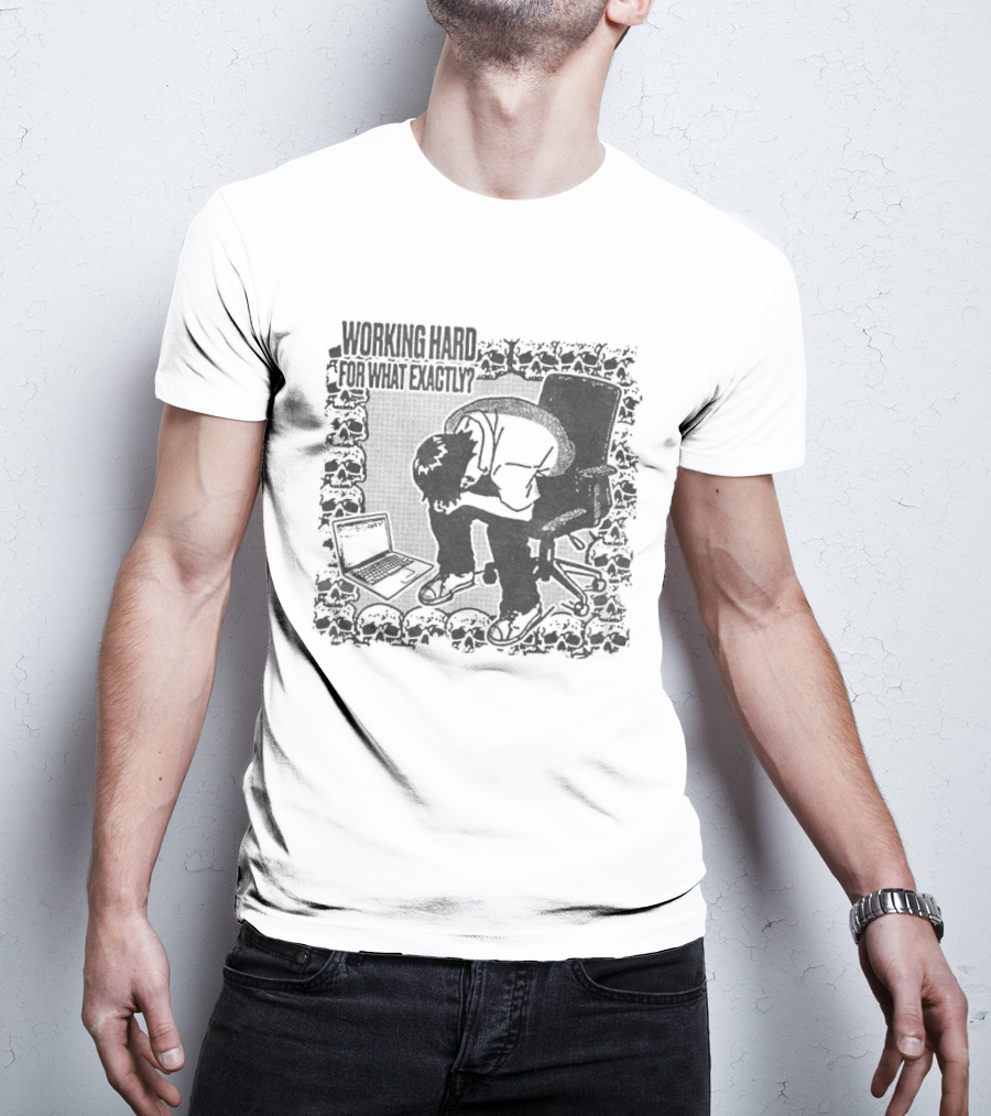 Working Hard For What Exactly Existential Office Humor T-Shirt