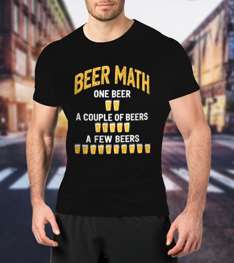 Beer Math One Beer Couple Beers Few Beers Yellow Pint Glasses Distressed T-Shirt