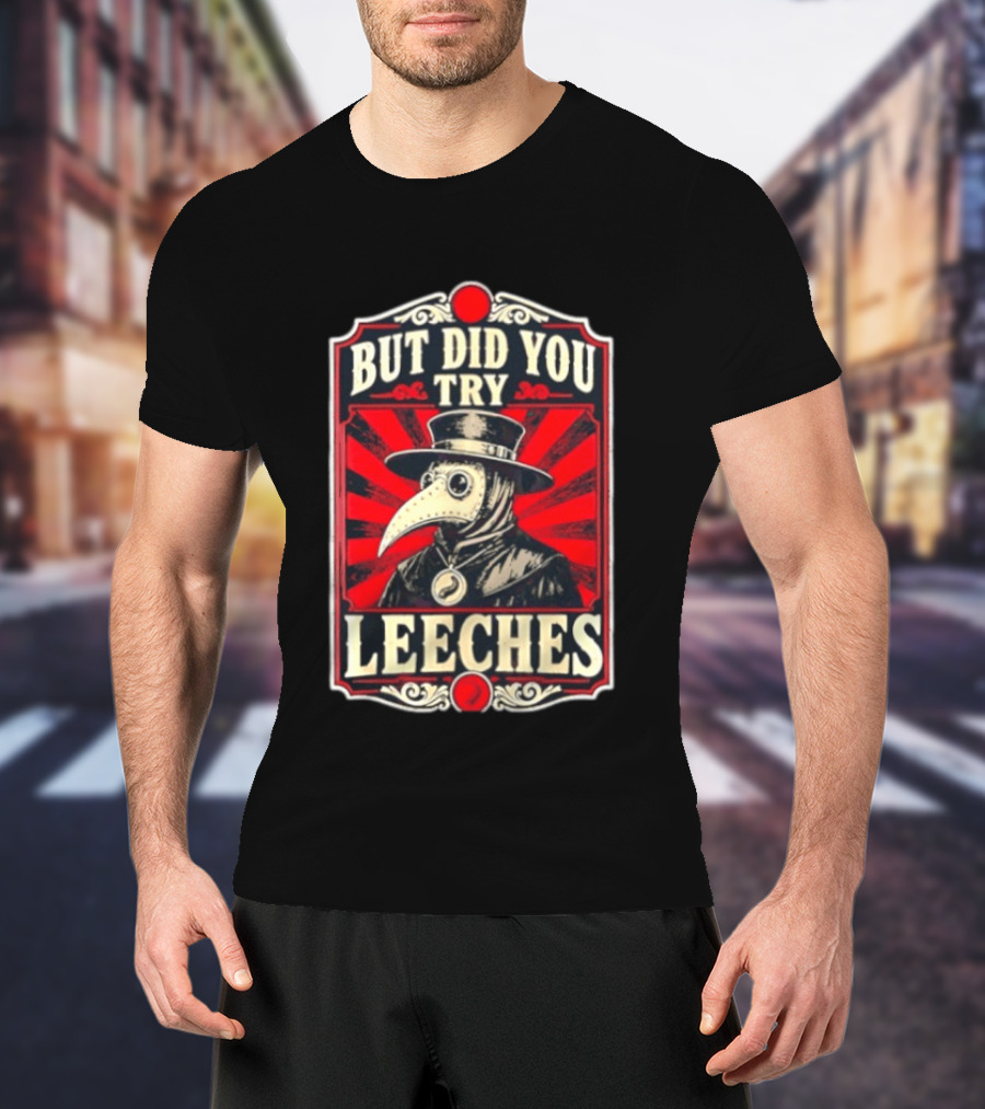 But Did You Try Leeches Plague Doctor Medieval Medicine T-Shirt