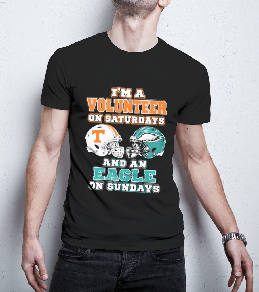 I'm A Volunteer On Saturdays Tennessee And An Eagle On Sundays Philadelphia T-Shirt