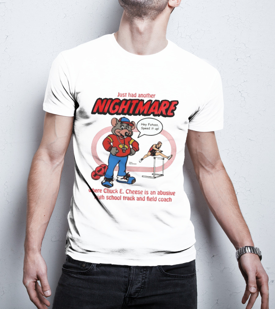 Just Had Another Nightmare Where Chuck E Cheese Abusive High School Track And Field Coach T-Shirt