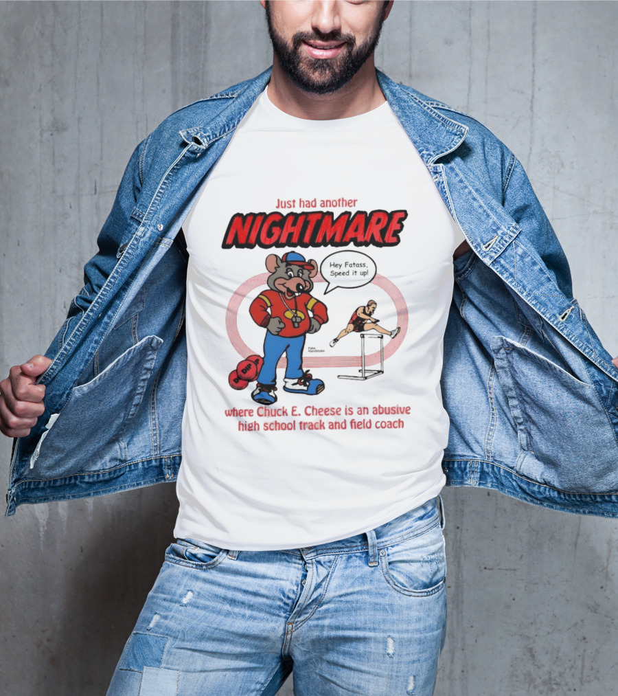 Just Had Another Nightmare Where Chuck E Cheese Abusive High School Track And Field Coach T-Shirt
