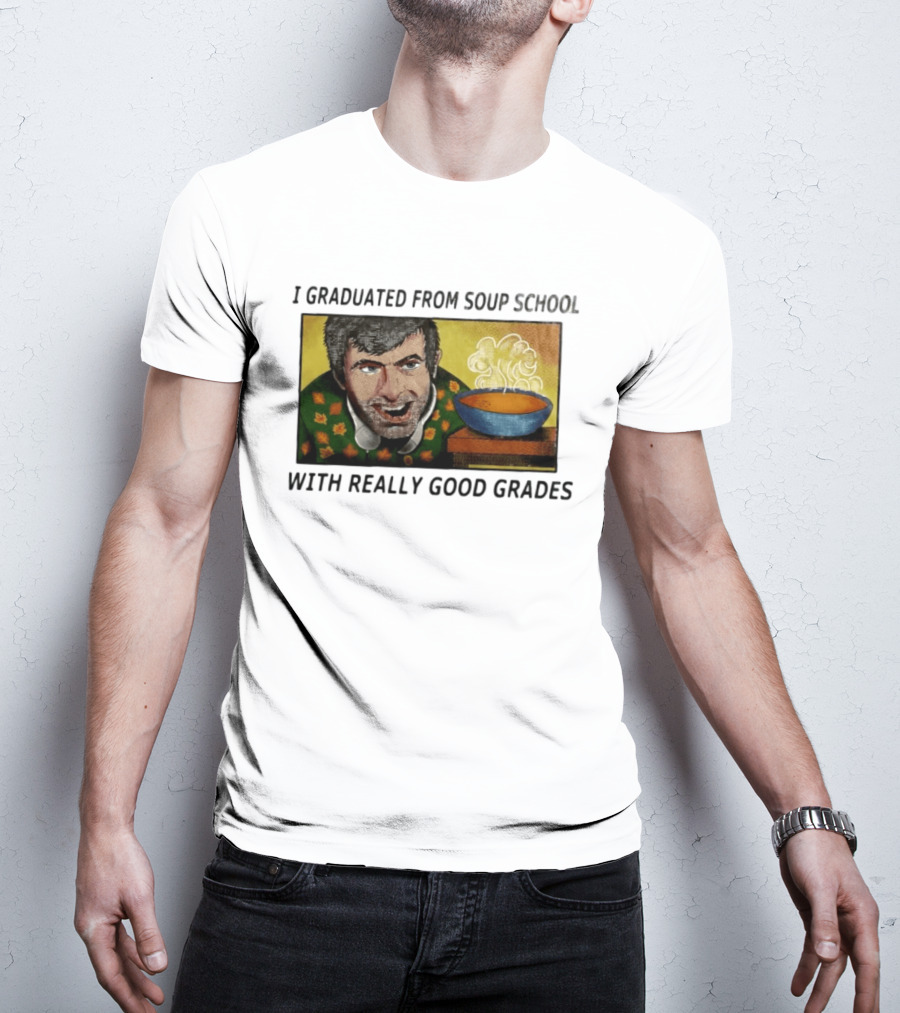 I Graduated From Soup School With Really Good Grades Text With Man And Soup Bowl T-Shirt