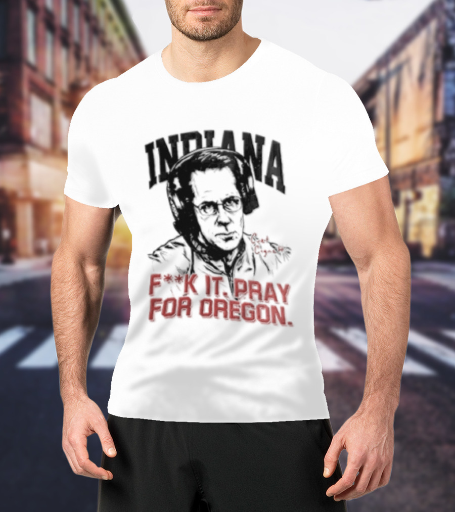 Indiana Coach Curt Cignetti F*ck It Pray For Oregon T-Shirt
