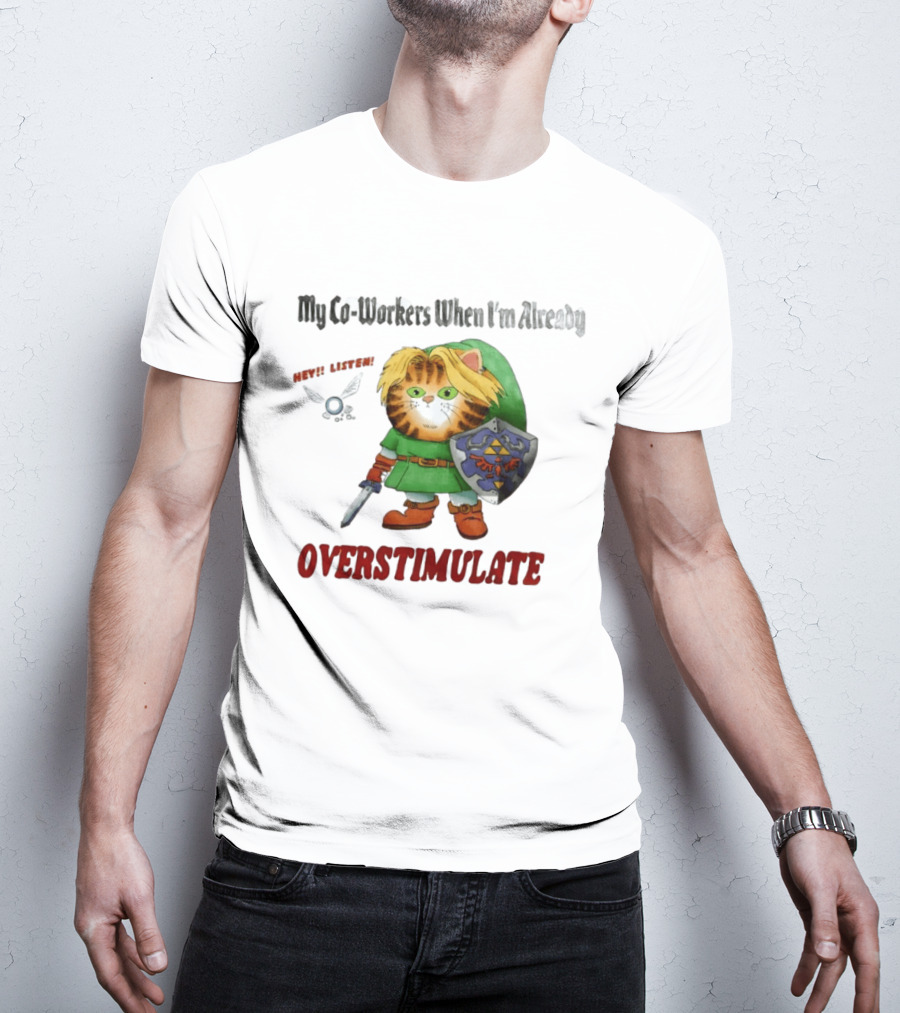 My Co Workers When I'm Already Overstimulated Link Cat Hey Listen T-Shirt