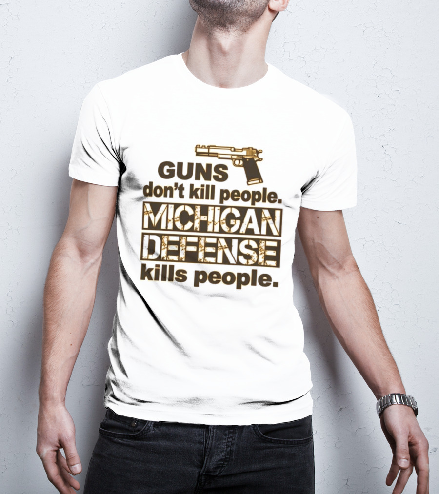 Guns Don't Kill People Michigan Defense Kills People T-Shirt