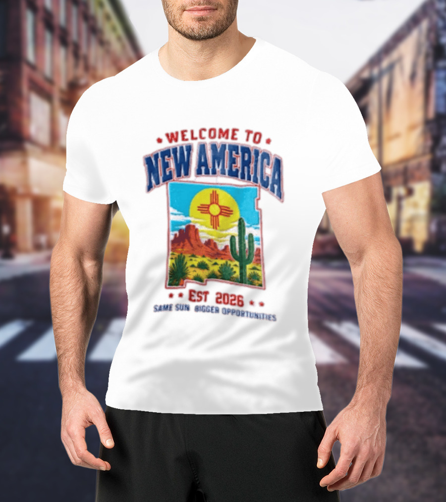 Welcome To New America Est 2026 Same Sun Bigger Opportunities Desert Cactus Landscape T-Shirt