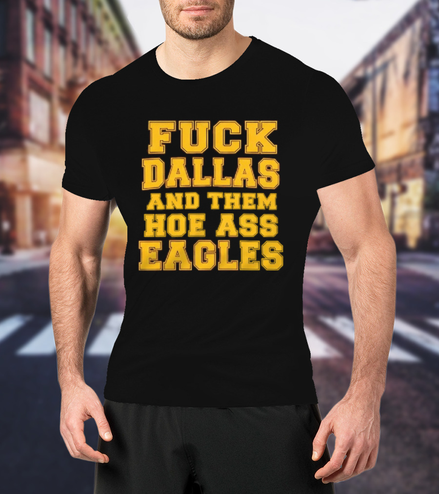 Dallas Rivalry Them Hoe Ass Eagles Fan Sentiment T-Shirt