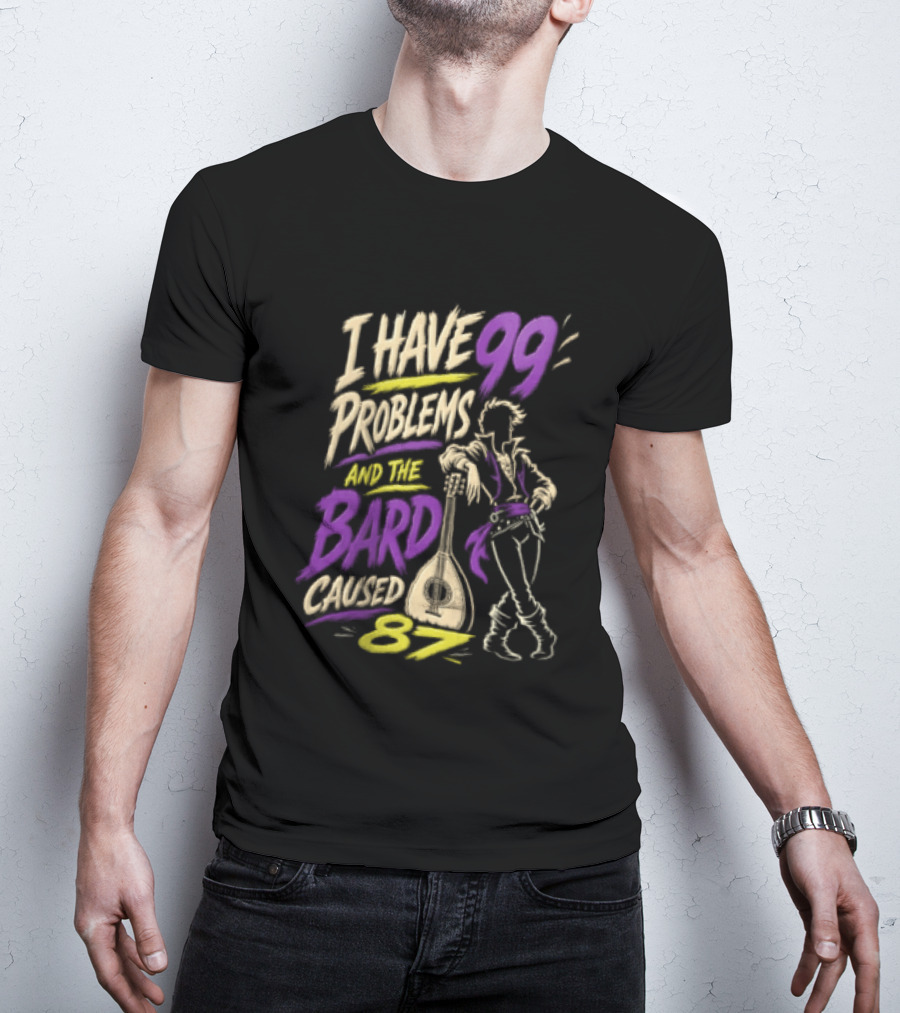 I Have 99 Problems And The Bard Caused 87 Dungeons And Dragons Bard Pun T-Shirt