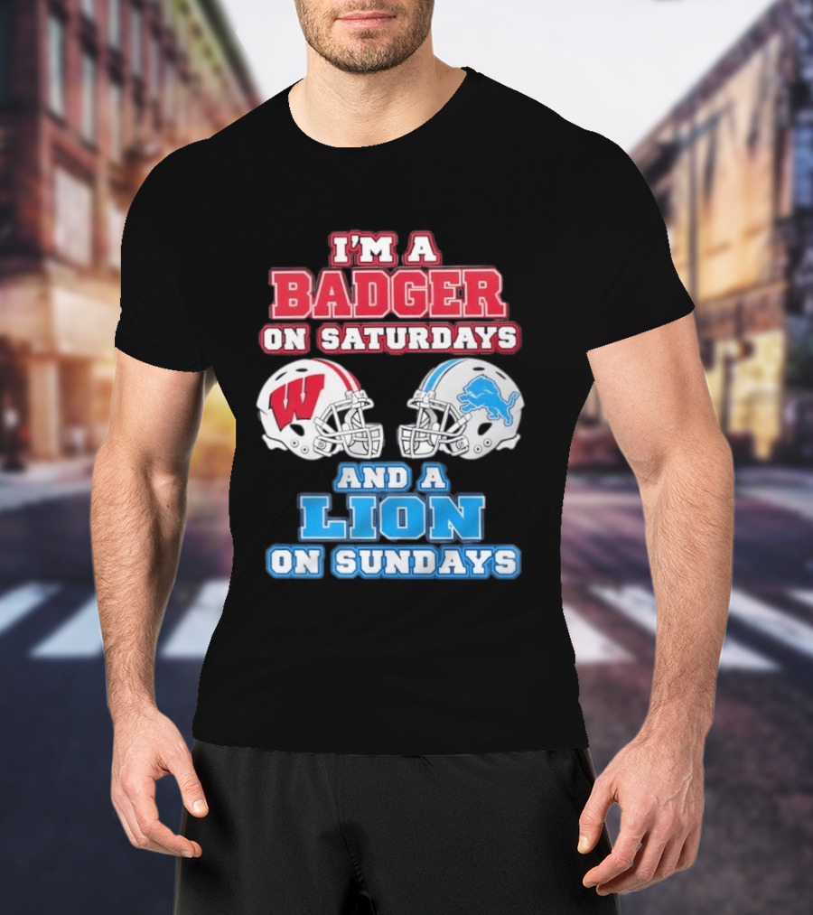 I'm A Badger On Saturdays And A Lion On Sundays Football Fan Wisconsin Detroit T-Shirt