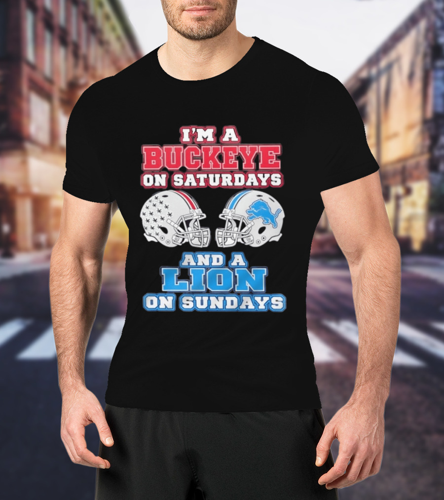 I'm A Buckeye On Saturdays And A Lion On Sundays Football Helmets T-Shirt