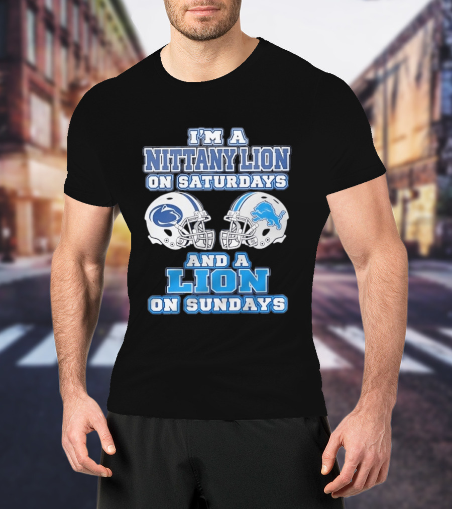 I'm A Nittany Lion Penn State Football Saturdays And A Detroit Lions NFL Sundays T-Shirt