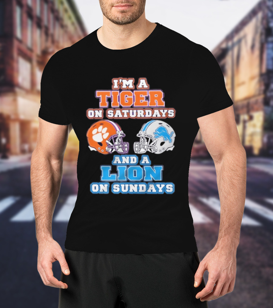 I'm A Tiger On Saturdays Clemson Helmet And A Lion On Sundays Detroit Football T-Shirt