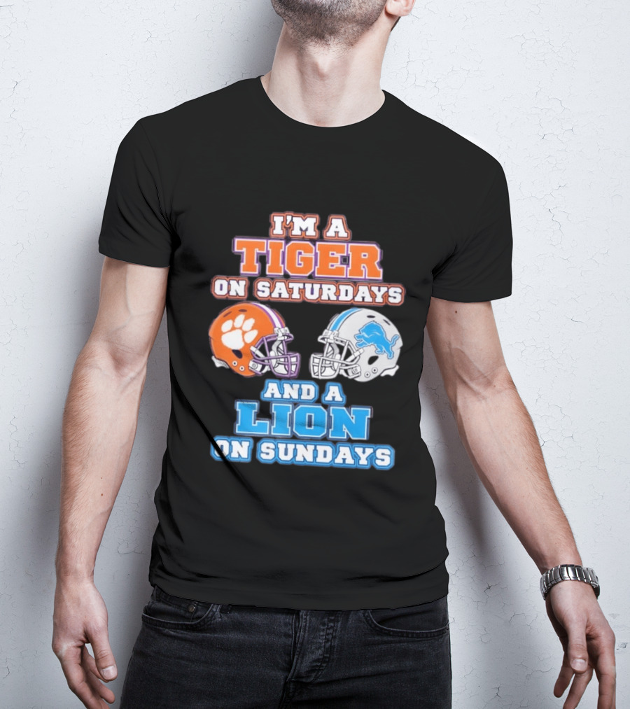 I'm A Tiger On Saturdays Clemson Helmet And A Lion On Sundays Detroit Football T-Shirt