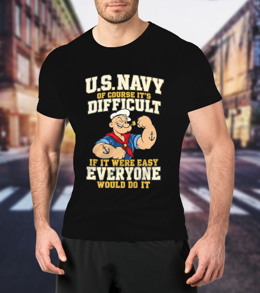 Popeye U.S. Navy Of Course It's Difficult If It Were Easy Everyone Would Do It T-Shirt