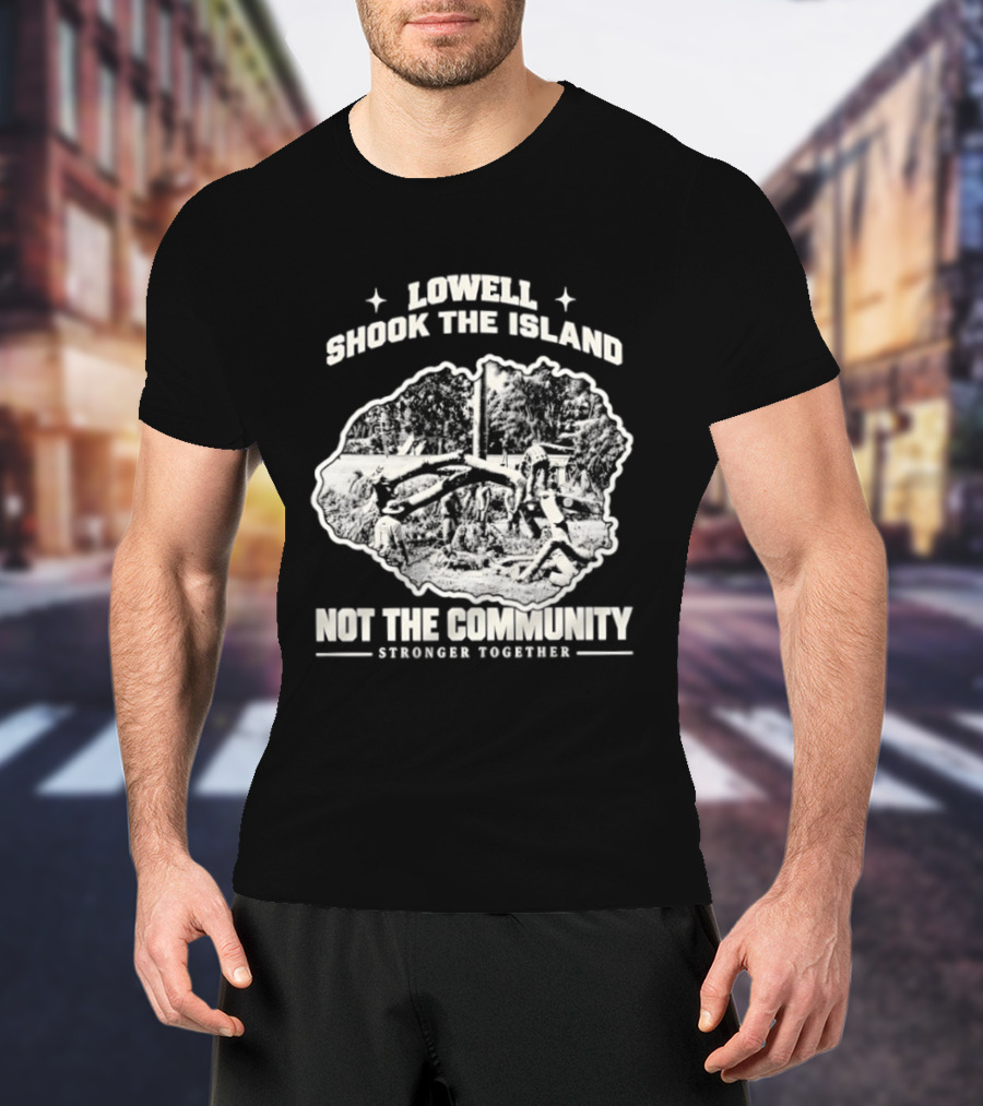 Lowell Shook The Island Not The Community Stronger Together T-Shirt
