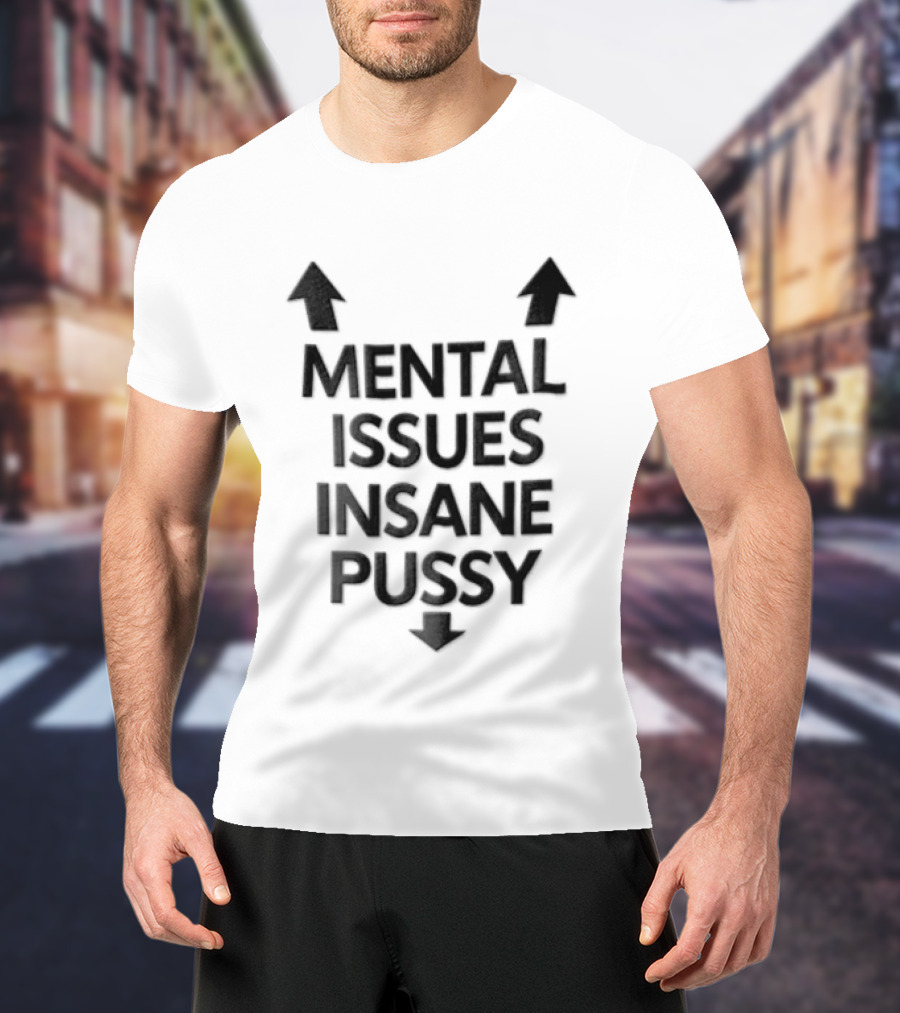 Mental Issues Insane Pussy Upward Downward Arrows T-Shirt