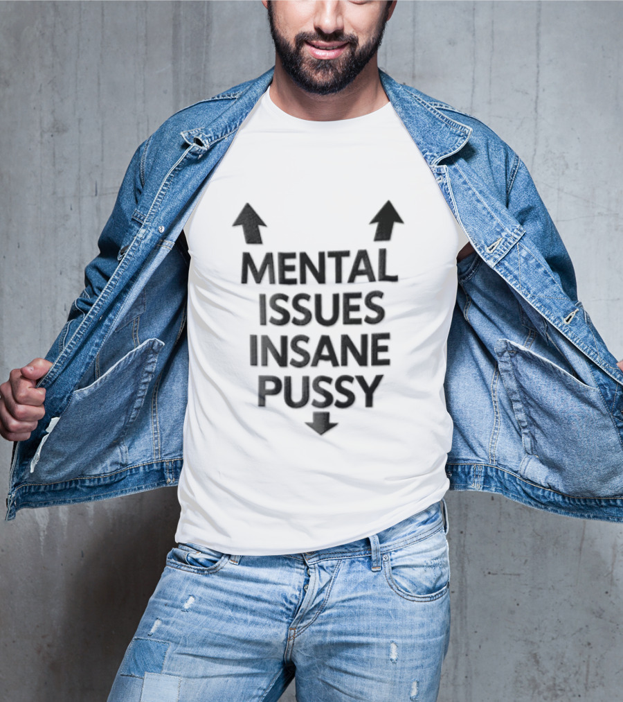 Mental Issues Insane Pussy Upward Downward Arrows T-Shirt