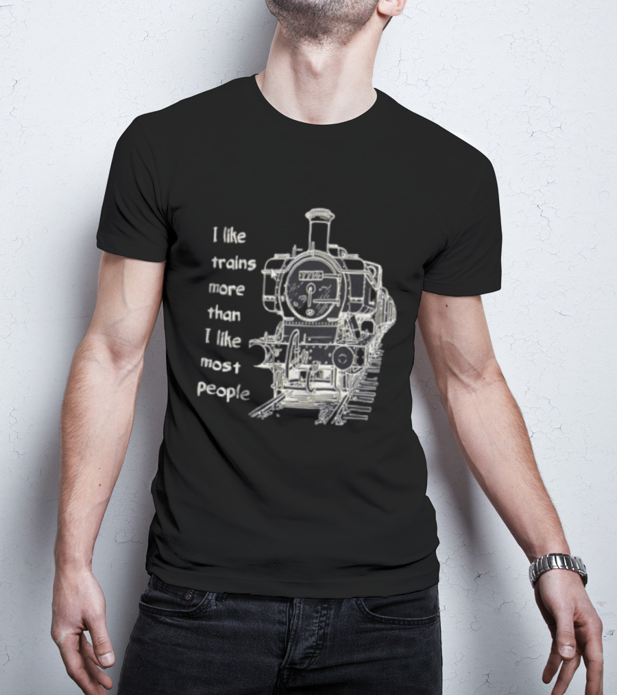 I Like Trains More Than I Like Most People Steam Locomotive Train Enthusiast Humor T-Shirt