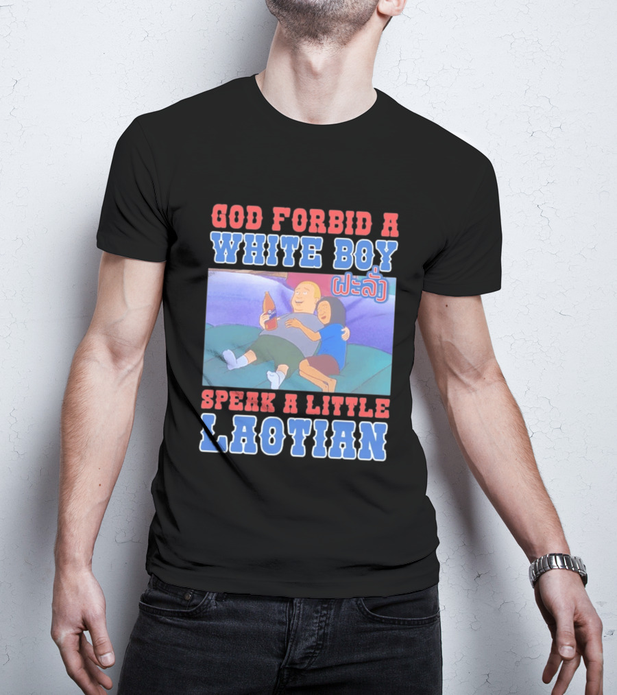 God Forbid A White Boy Speak Laotian Bobby Version T-Shirt