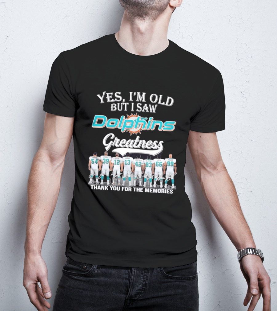 Yes I'm Old But I Saw Dolphins Greatness Thank You For The Memories Thomas Csonka Griese Marino Warfield Clayton Little Taylor T-Shirt