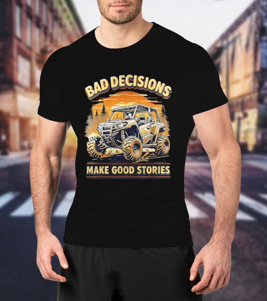 Bad Decisions Make Good Stories Off Road Adventure ATV T-Shirt