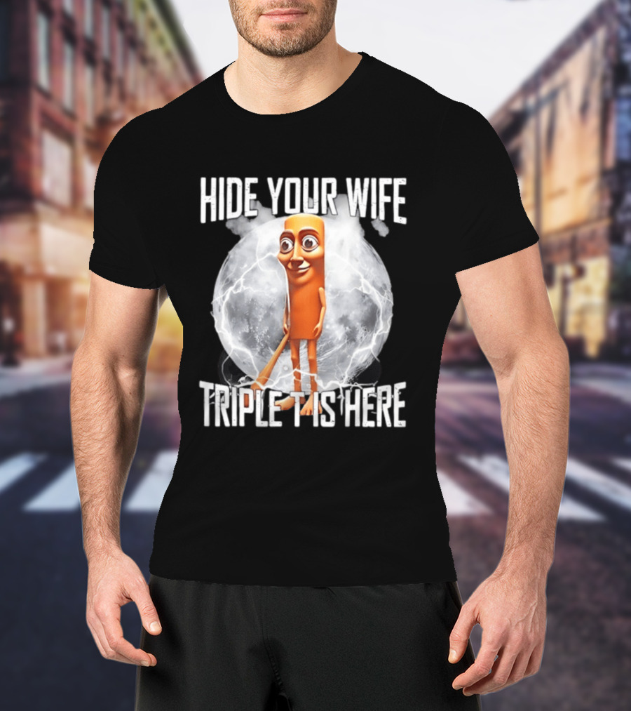 Hide Your Wife Triple Is Here Tung Tung Tung Sahur Meme T-Shirt