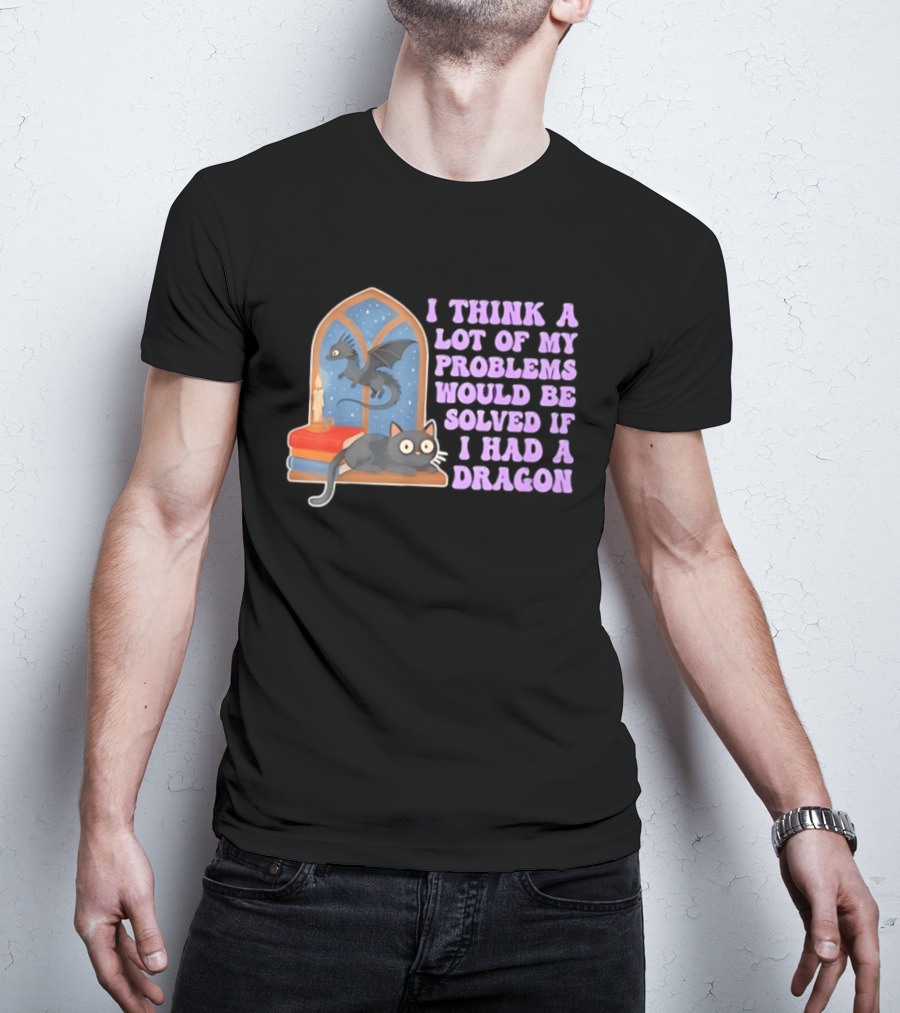 I Think A Lot Of My Problems Would Be Solved If I Had A Dragon Cat And Books T-Shirt