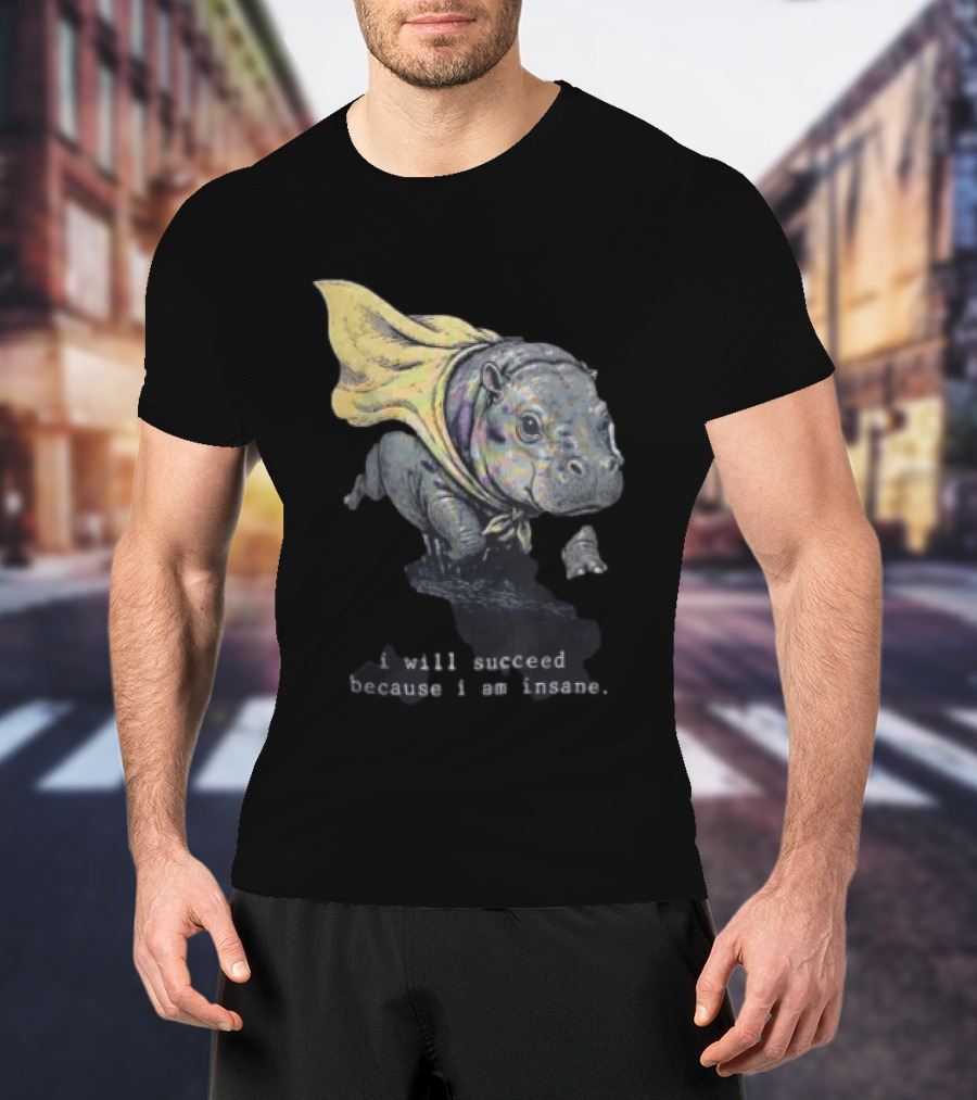 I Will Succeed Because I Am Insane Hippopotamus With Cape T-Shirt