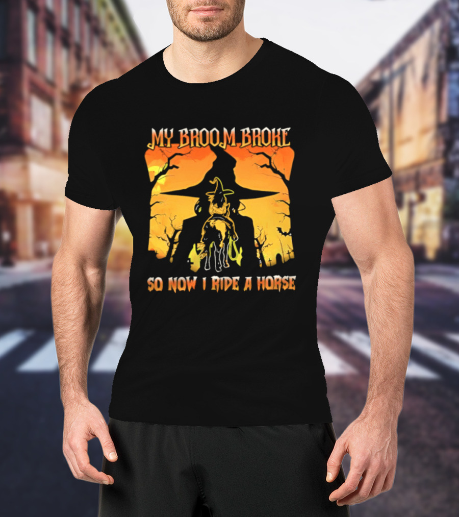 My Broom Broke So Now I Ride A Horse Western Witch T-Shirt