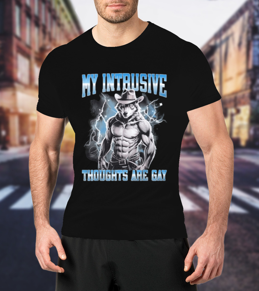 My Intrusive Thoughts Are Gay Hard Wolf Meme Cowboy Buff Thunderstorm T-Shirt