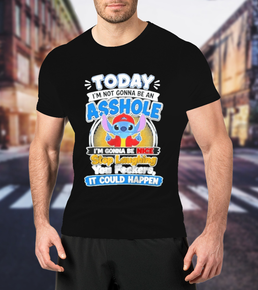 Today I'm Not Gonna Be An Asshole I'm Gonna Be Nice Stop Laughing It Could Happen T-Shirt