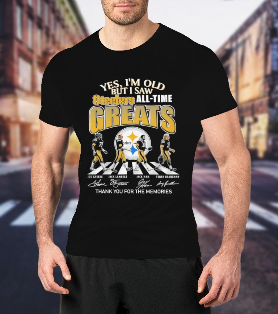 Yes I'm Old But I Saw Steelers All Time Greats Joe Greene Jack Lambert Jack Ham Terry Bradshaw T-Shirt