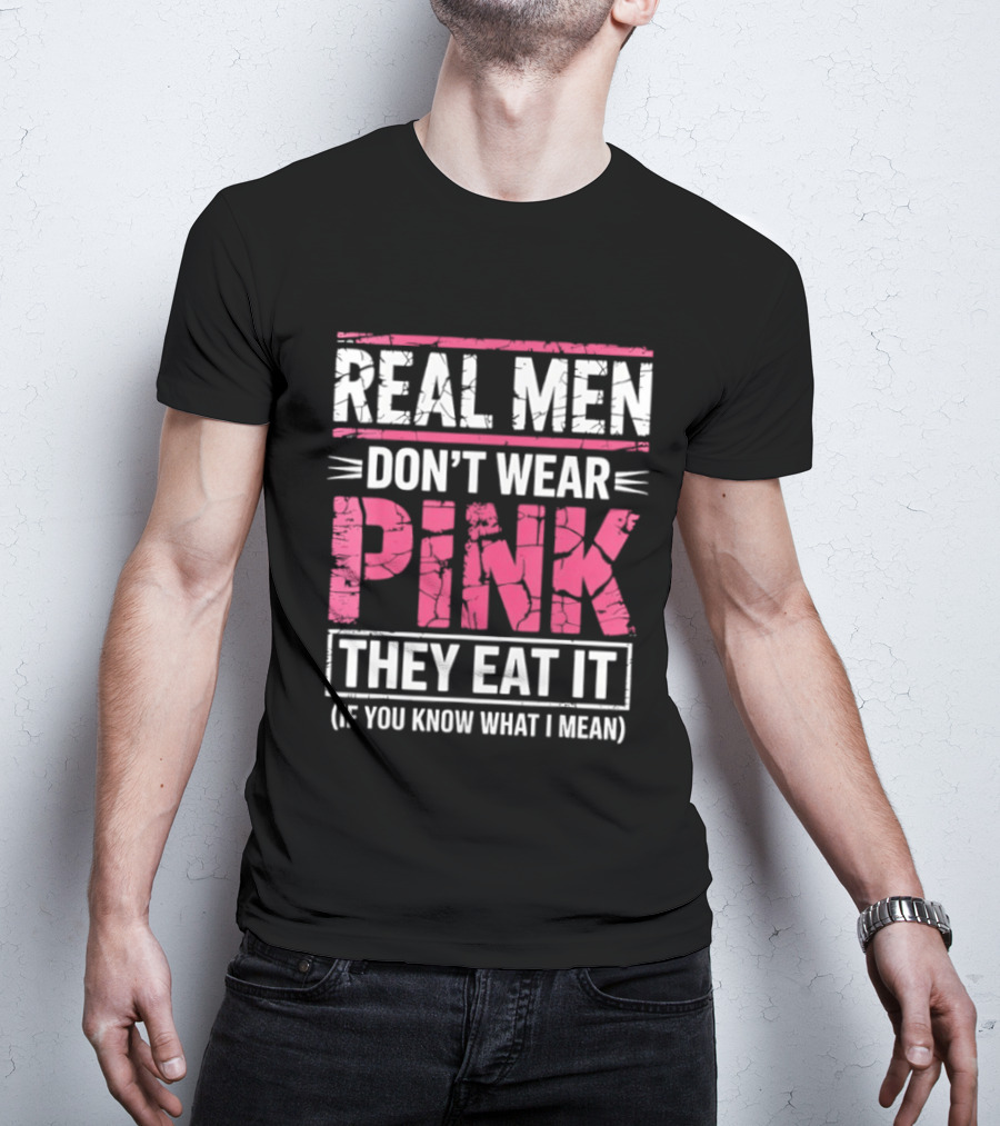 Real Men Don't Wear Pink They Eat It (If You Know What I Mean) T-Shirt