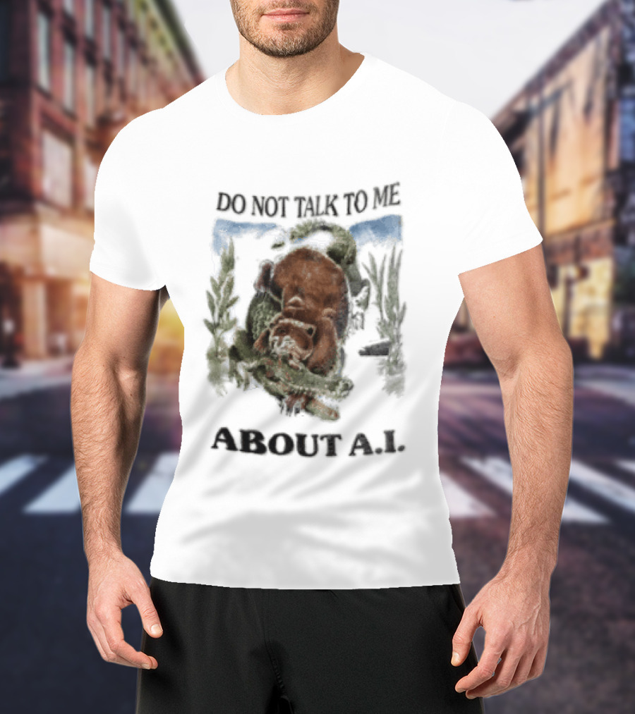 Do Not Talk To Me About AI Bear Wrestling Alligator T-Shirt