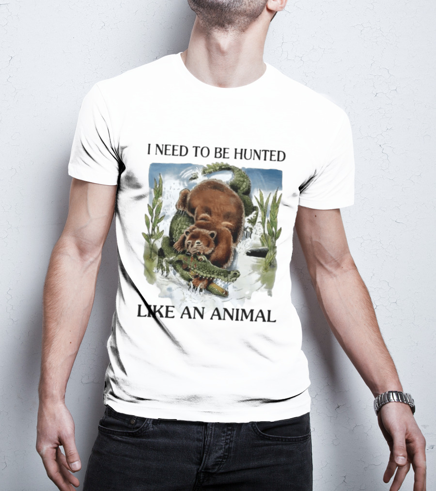 I Need To Be Hunted Like An Animal Bear Crocodile Wildlife Scene T-Shirt