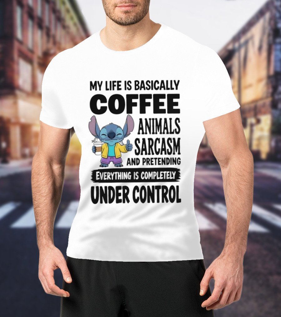 My Life Is Basically Coffee Animals Sarcasm And Pretending Everything Is Completely Under Control Stitch T-Shirt