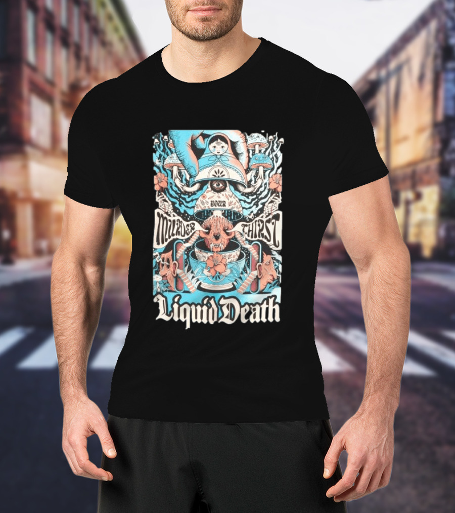 Murder Your Thirst Liquid Death Dose Your Thirst T-Shirt
