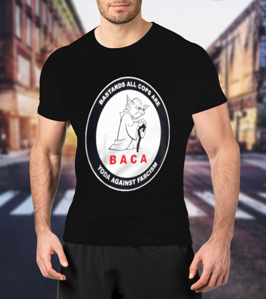Bastards All Cops Are BACA Yoda Against Fascism T-Shirt