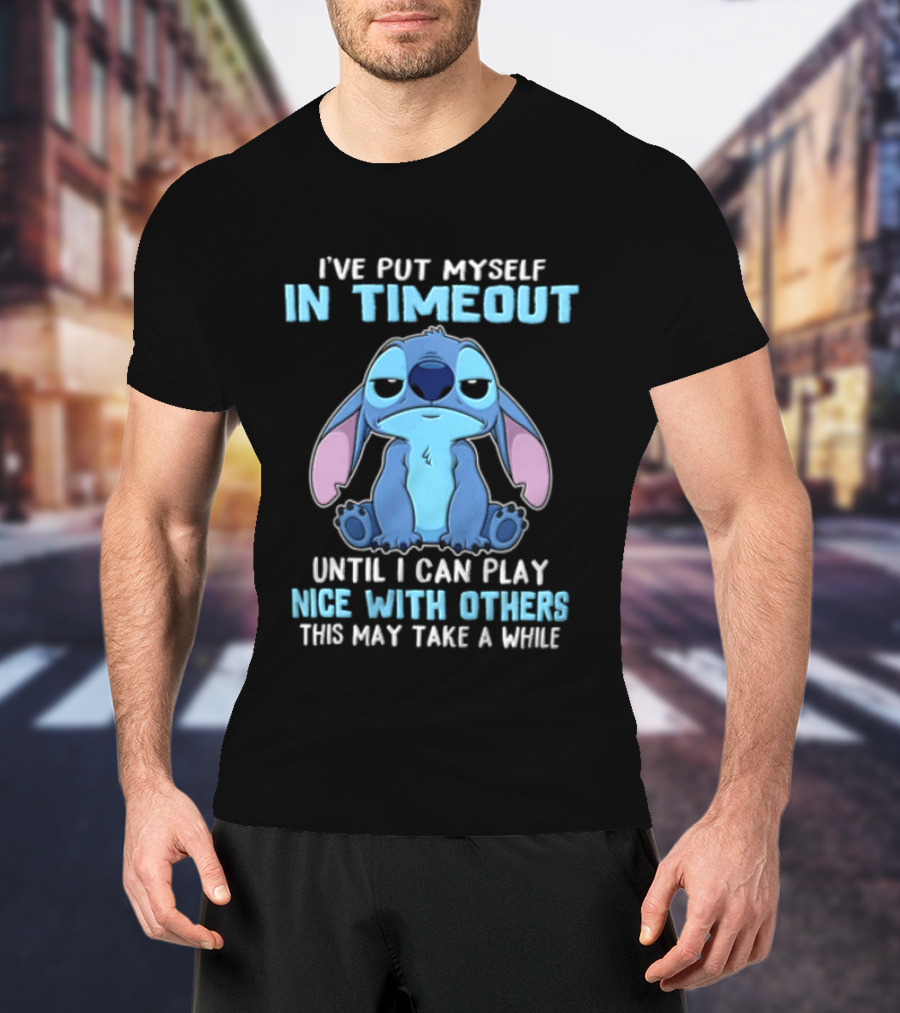 I've Put Myself In Timeout Until I Can Play Nice With Others This May Take A While Stitch T-Shirt