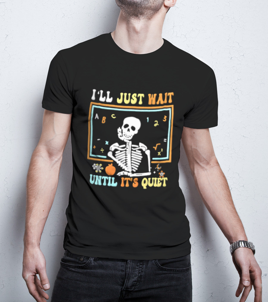 Ill Just Wait Until Its Quiet Skeleton Classroom Chalkboard ABC 123 T-Shirt