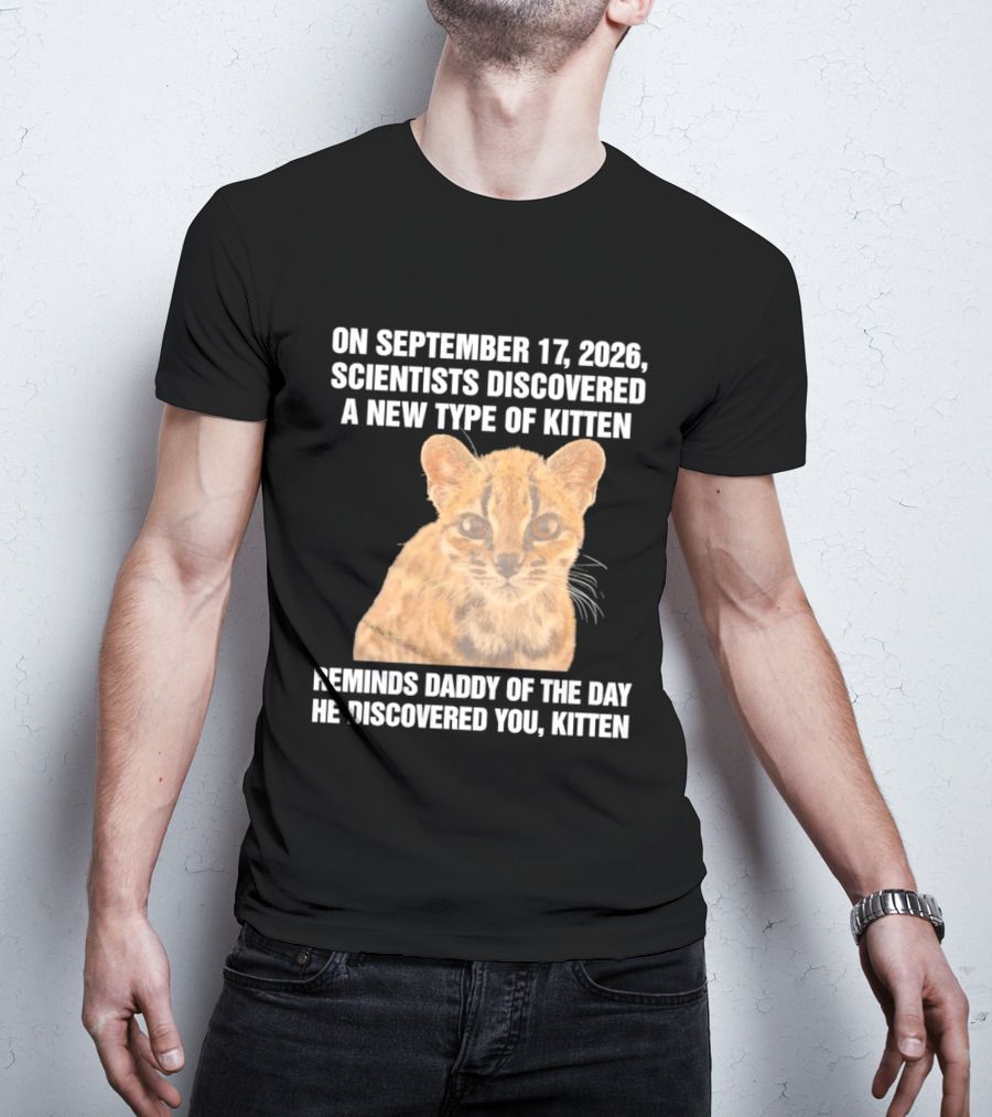 On September 17 2026 Scientists Discovered A New Type Of Kitten Reminds Daddy Of The Day He Discovered You Kitten T-Shirt