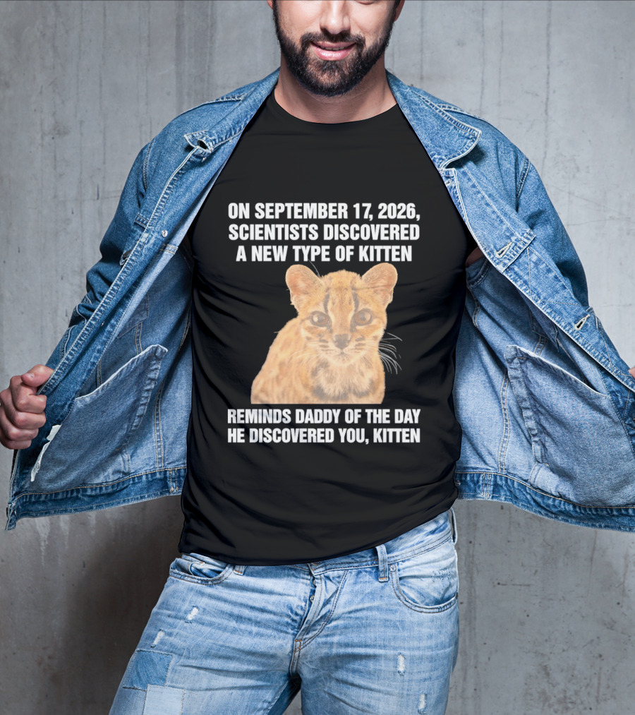 On September 17 2026 Scientists Discovered A New Type Of Kitten Reminds Daddy Of The Day He Discovered You Kitten T-Shirt